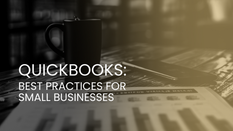 QuickBooks: Essential Best Practices for Small Business Success