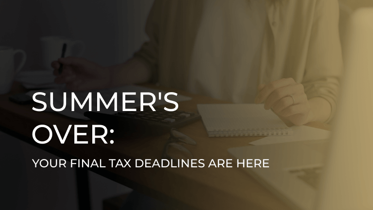 Summer’s Over: Your Final Tax Deadlines Are Here